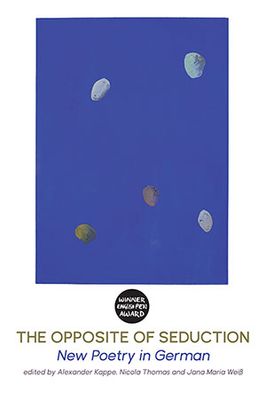 Alexander Kappe, Nicola Thomas and Jana Maria Weiß (eds.) - The Opposite of Seduction. New Poetry in German
