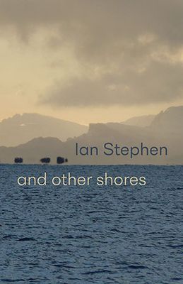 Ian Stephen - and other shores Ian Stephen - and other shores