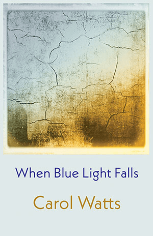 Carol Watts - When blue light falls
