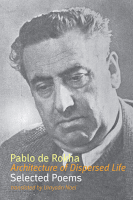 Pablo de Rokha - Architecture of Dispersed Life: Selected Poems