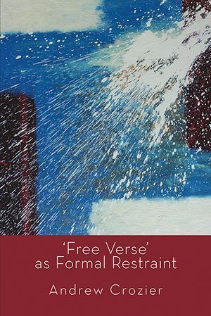 Andrew Crozier - Free Verse as Formal Restraint