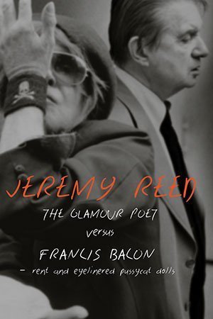 Jeremy Reed - The Glamour Poet versus Francis Bacon, Rent and Eyelinered Pussycat Dolls