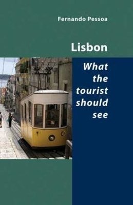 Fernando Pessoa - Lisbon — What the Tourist Should See
