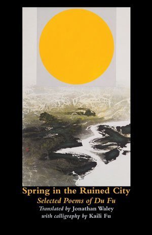 Du Fu - Spring in the Ruined City — Selected Poems
