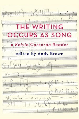 Andy Brown - The Writing Appears As Song: a Kelvin Corcoran Reader