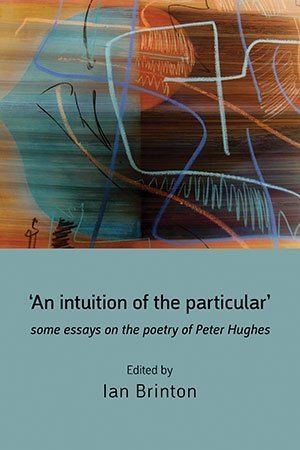 Ian Brinton - An intuition of the particular — Essays on the Poetry of Peter Hughes