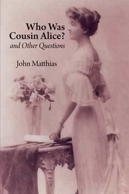 John Matthias - Who Was Cousin Alice? & Other Questions