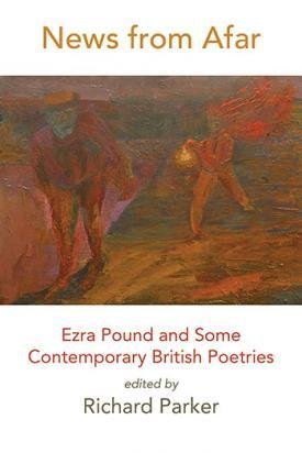 Richard Parker - News from Afar: Ezra Pound and Some Contemporary British Poetries