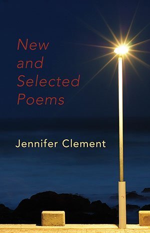 Jennifer Clement - New & Selected Poems