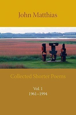 John Matthias - Collected Shorter Poems Vol. 1