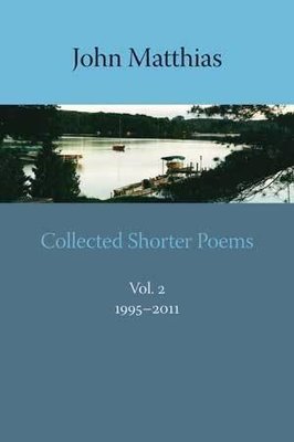 John Matthias - Collected Shorter Poems Vol. 2