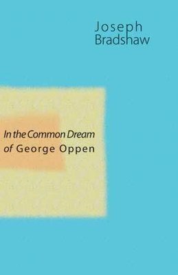 Joseph Bradshaw - In the Common Dream of George Oppen