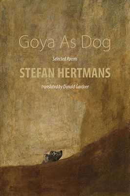 Stefan Hertmans - Goya As Dog — Selected Poems Stefan Hertmans - Goya As Dog — Selected Poems