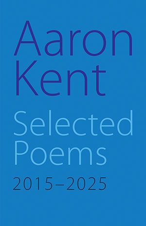 Aaron Kent - Selected Poems 2015–2025 Aaron Kent - Selected Poems 2015–2025