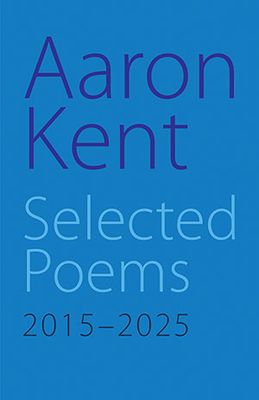 Aaron Kent - Selected Poems 2015–2025 Aaron Kent - Selected Poems 2015–2025