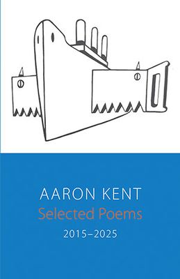 Aaron Kent - Selected Poems 2015–2025 Aaron Kent - Selected Poems 2015–2025