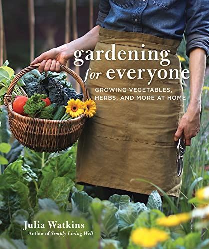 Gardening For Everyone: Growing Vegetables, Herbs and More at Home