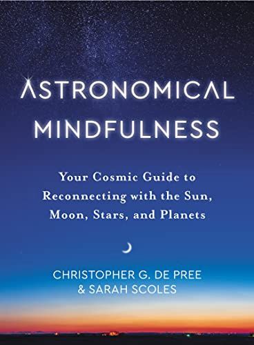 Astronomical Mindfulness : Your Cosmic Guide to Reconnecting with the Sun, Moon, Stars and Planets