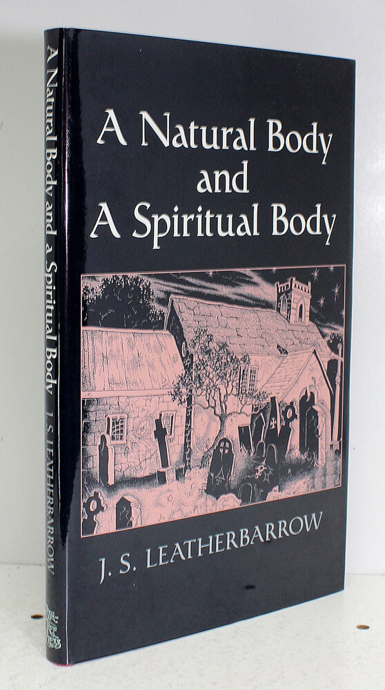 A Natural Body and a Spirtual Body - J S Leatherbarrow