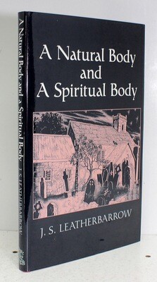 A Natural Body and a Spirtual Body - J S Leatherbarrow