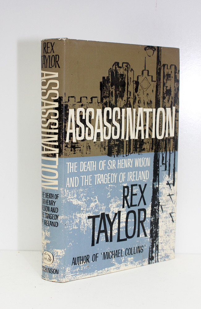 Assassination The death of Sir Henry Wilson and the tragedy of Ireland - From the Library of Henry Williamson - Rex Taylor