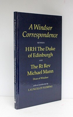A Windsor Correspondence Between HRH The Duke of Edinburgh and the Rt Rev Michael Mann, Dean of Windsor, with an Introduction by Launcelot Fleming - Prince Philip Duke of Edinburgh SIGNED