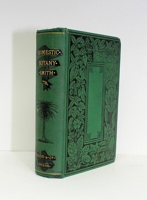 Domestic Botany : An Exposition of the Structure and Classification of Plants; and of Their Uses for Food, Clothing, Medicine, and Manufacturing Purposes - John Smith SIGNED