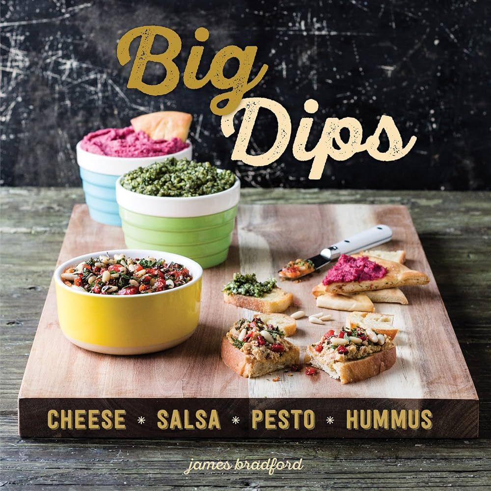 Big Dips: Cheese, Salsa, Pesto, Hummus by James Bradford