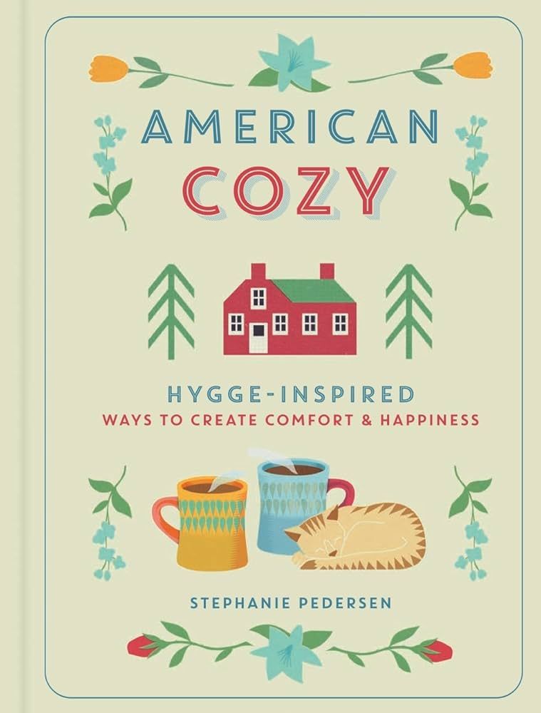 American Cozy: Hygge-Inspired Ways to Create Comfort &amp; Happiness by Stephanie Pedersen