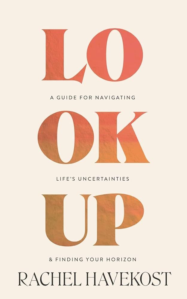 Look Up: A Guide for Navigating Life S uncertainties and Finding Your Horizon