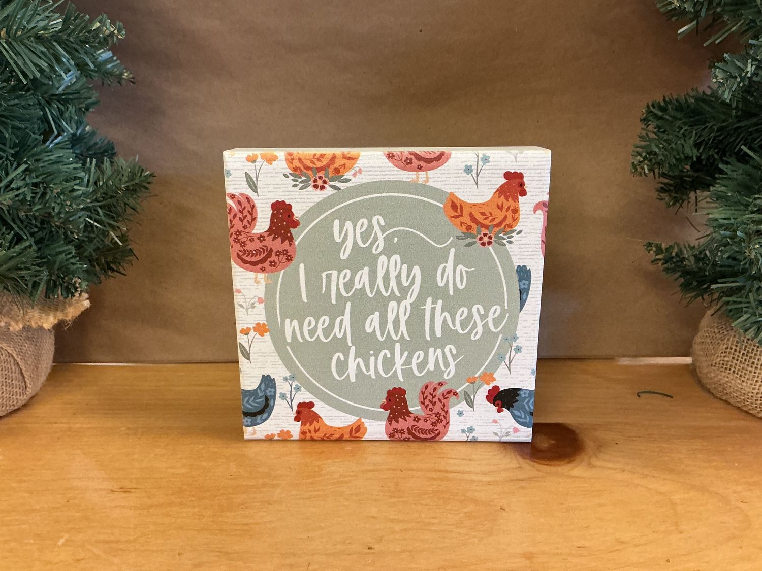 Yes I Really Need All These Chickens Wooden - Sign