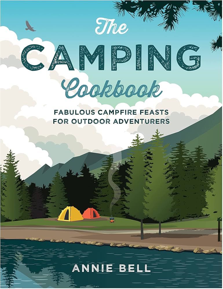 The Camping Cookbook: Fabulous Campfire Feasts For Outdoor Adventurers by Annie Bell