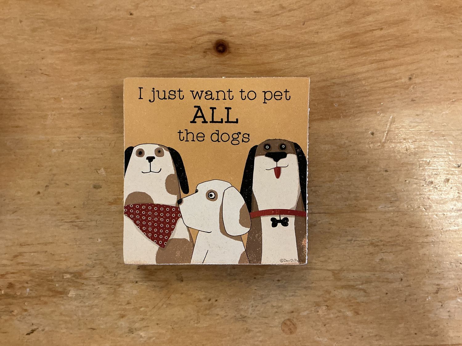 I Just Want to Pet All The Dogs - Wooden Block Sign