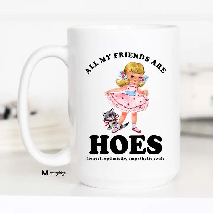 All My Friends are HOES Funny Coffee Mug, Funny Mug