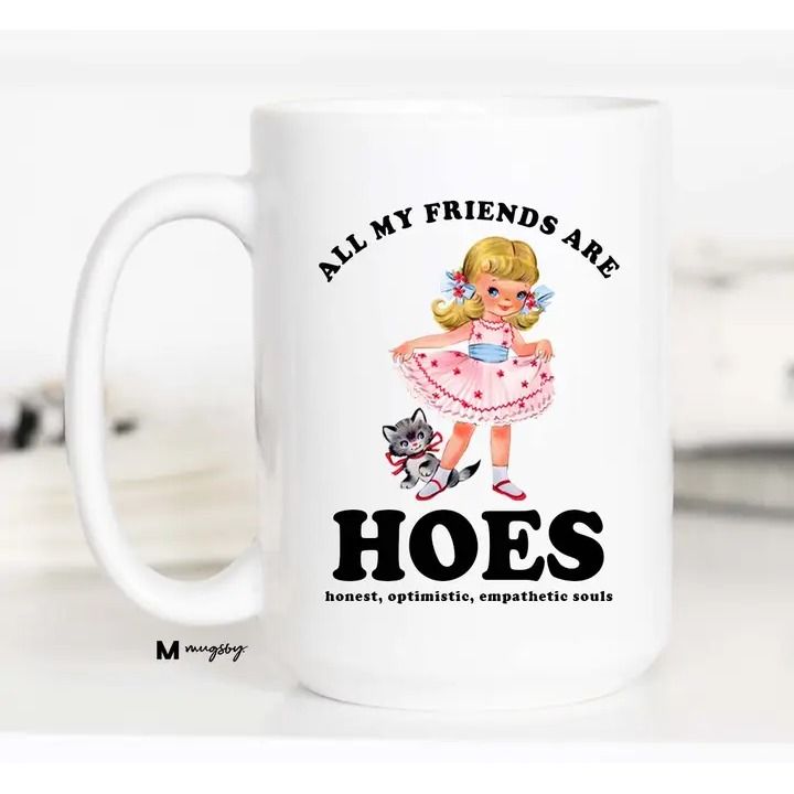 All My Friends are HOES Funny Coffee Mug, Funny Mug