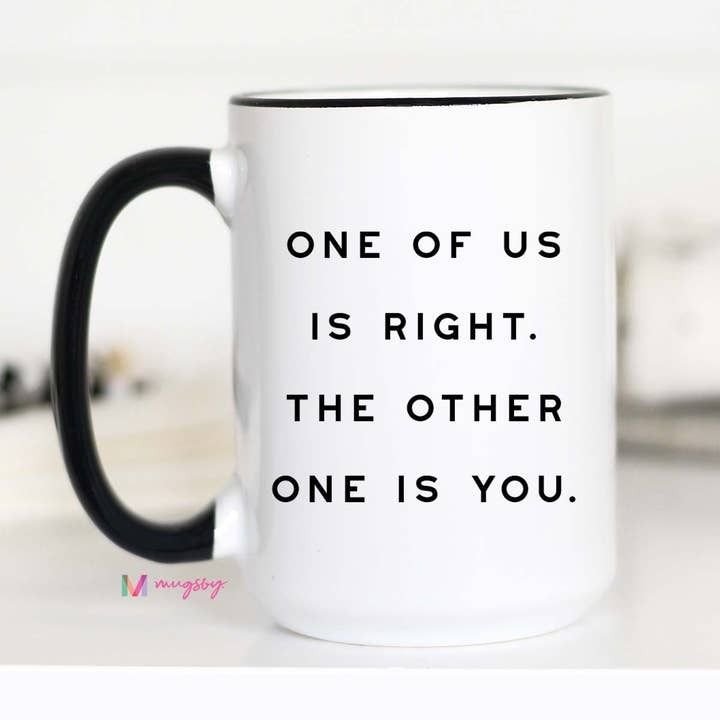 One of Us is Right Funny Coffee Mug, Snarky Mug, Sarcastic | Mugsby