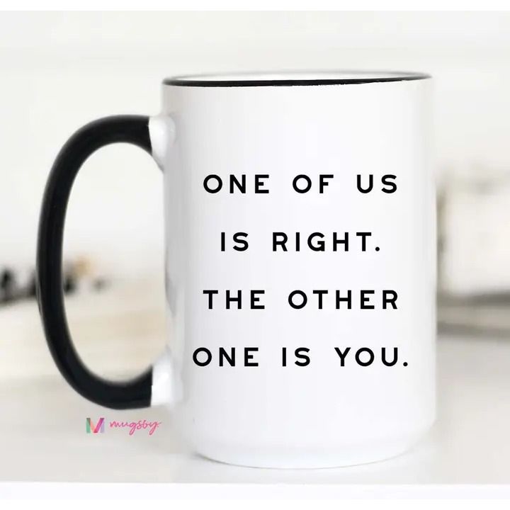 One of Us is Right Funny Coffee Mug, Snarky Mug, Sarcastic