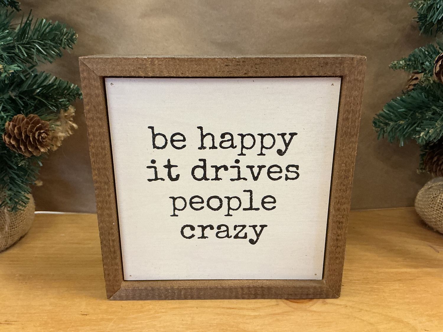 Be Happy It Drives People Crazy - Wooden Box Sign