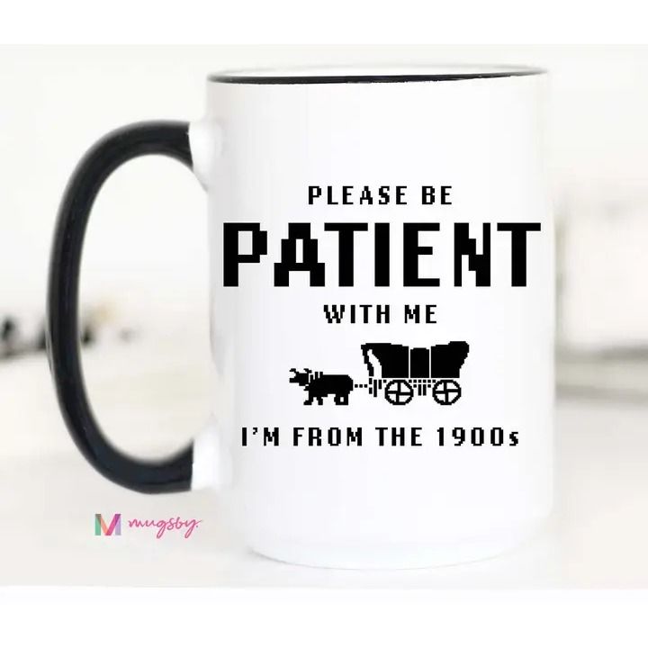 I'm From the 1900s Funny Coffee Mug, Please be Patient - 15oz