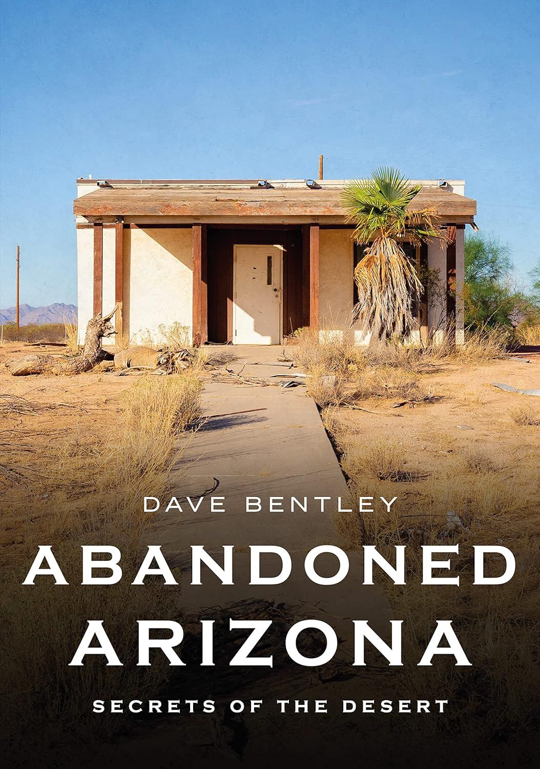 Abandoned Arizona; Secrets Of The Desert