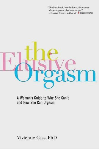 The Elusive Orgasm: A Woman's Guide to Why She Can't and How She Can Orgasm