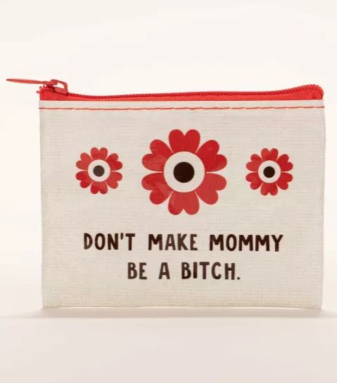 Coin Purse -  Don't Make Mommy Be a Bitch