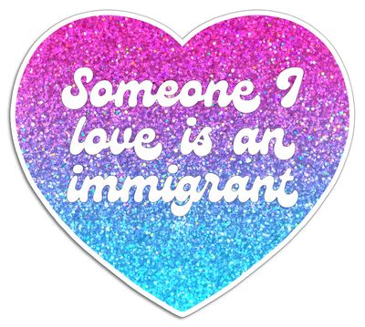 Sticker - Someone I love is an Immigrant