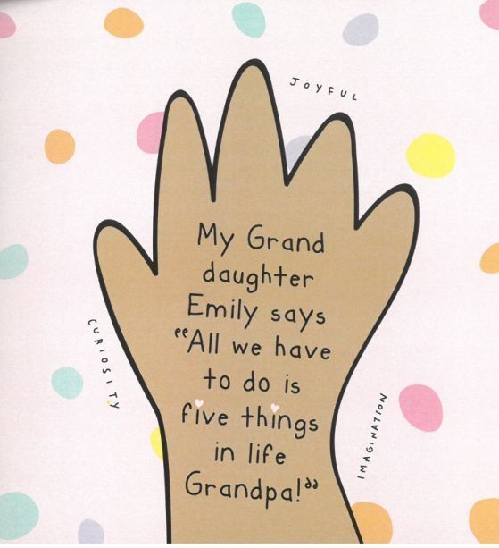 My Grand daughter Emily says "All we have to do is five things in life Grandpa!" My Grand daughter Emily says "All we have to do is five things in life Grandpa!"