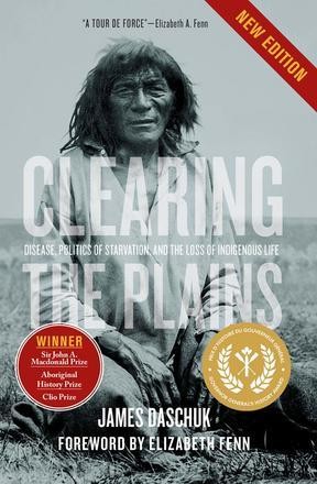 Clearing the Plains (New Edition): Disease, Politics of Starvation, and the Loss of Indigenous Life Clearing the Plains (New Edition): Disease, Politics of Starvation, and the Loss of Indigenous Life