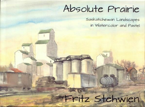 Absolute Prairie: Saskatchewan Landscapes in Watercolor and Pastel