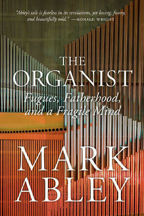 Organist, The: Fugues, Fatherhood, and a Fragile Mind Organist, The: Fugues, Fatherhood, and a Fragile Mind