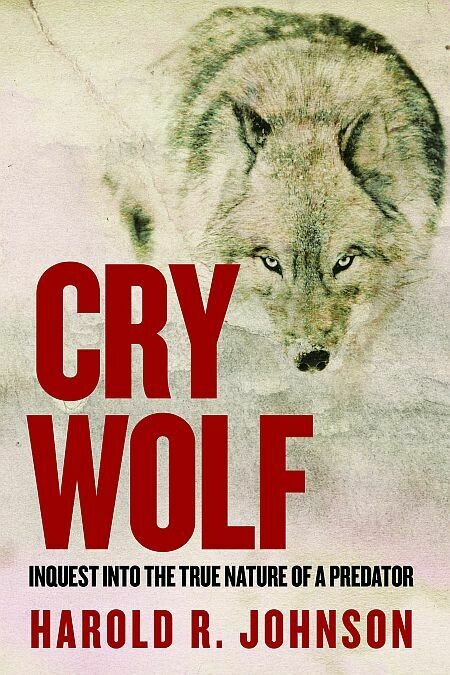 Cry Wolf: Inquest Into the True Nature of a Predator Cry Wolf: Inquest Into the True Nature of a Predator