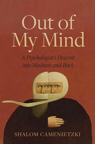Out of My Mind: A Psychologist's Descent into Madness and Back Out of My Mind: A Psychologist's Descent into Madness and Back