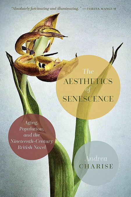 Aesthetics of Senescence, The: Aging Population, and the Nineteenth-Century British Novel Aesthetics of Senescence, The: Aging Population, and the Nineteenth-Century British Novel